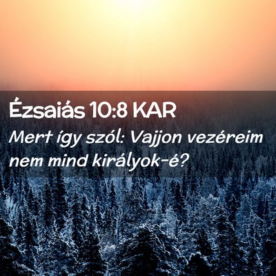 Picture 02 - Ézsaiás 10:8 KAR - Mert így szól: Vajjon vezéreim nem mind - Bible Verse Picture