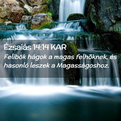 Picture 02 - Ézsaiás 14:14 KAR - Felibök hágok a magas felhõknek, és hasonló - Bible Verse Picture