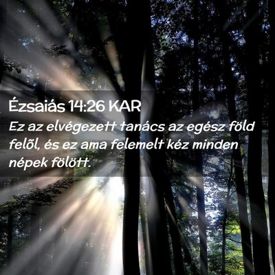 Picture 02 - Ézsaiás 14:26 KAR - Ez az elvégezett tanács az egész föld felõl, - Bible Verse Picture