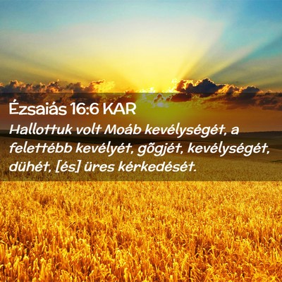 Picture 02 - Ézsaiás 16:6 KAR - Hallottuk volt Moáb kevélységét, a felettébb - Bible Verse Picture
