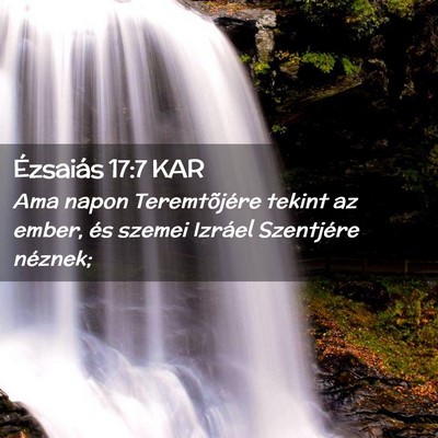 Picture 02 - Ézsaiás 17:7 KAR - Ama napon Teremtõjére tekint az ember, és - Bible Verse Picture