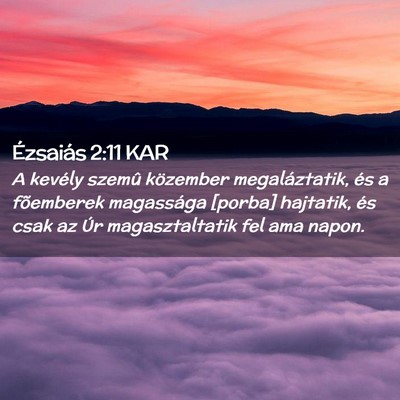 Picture 02 - Ézsaiás 2:11 KAR - A kevély szemû közember megaláztatik, és a - Bible Verse Picture