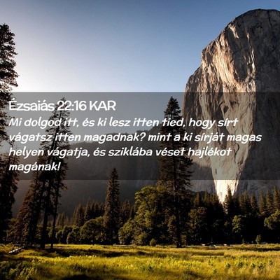 Picture 02 - Ézsaiás 22:16 KAR - Mi dolgod itt, és ki lesz itten tied, hogy sírt - Bible Verse Picture