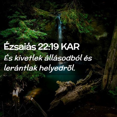 Picture 02 - Ézsaiás 22:19 KAR - És kivetlek állásodból és lerántlak - Bible Verse Picture