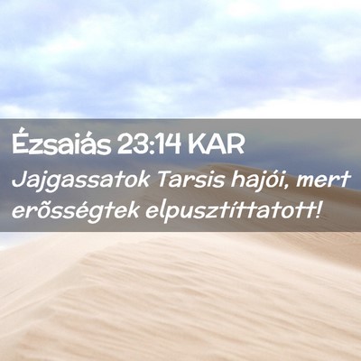 Picture 02 - Ézsaiás 23:14 KAR - Jajgassatok Tarsis hajói, mert erõsségtek - Bible Verse Picture