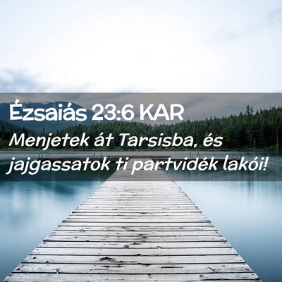 Picture 02 - Ézsaiás 23:6 KAR - Menjetek át Tarsisba, és jajgassatok ti - Bible Verse Picture