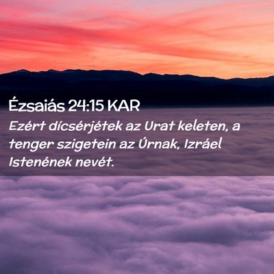 Picture 02 - Ézsaiás 24:15 KAR - Ezért dícsérjétek az Urat keleten, a tenger - Bible Verse Picture