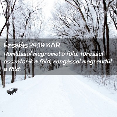 Picture 02 - Ézsaiás 24:19 KAR - Romlással megromol a föld, töréssel - Bible Verse Picture