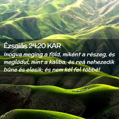 Picture 02 - Ézsaiás 24:20 KAR - Inogva meging a föld, miként a részeg, és - Bible Verse Picture