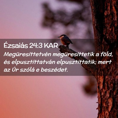 Picture 02 - Ézsaiás 24:3 KAR - Megüresíttetvén megüresíttetik a föld, és - Bible Verse Picture