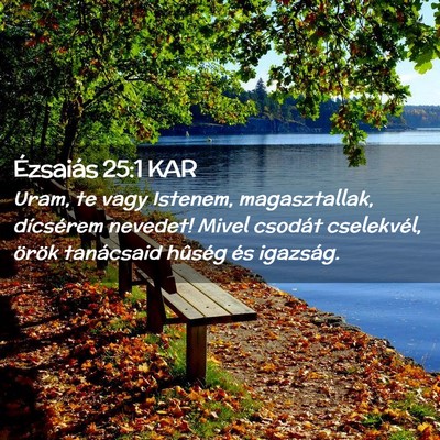 Picture 02 - Ézsaiás 25:1 KAR - Uram, te vagy Istenem, magasztallak, dícsérem - Bible Verse Picture