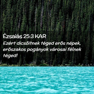 Picture 02 - Ézsaiás 25:3 KAR - Ezért dicsõítnek téged erõs népek, - Bible Verse Picture