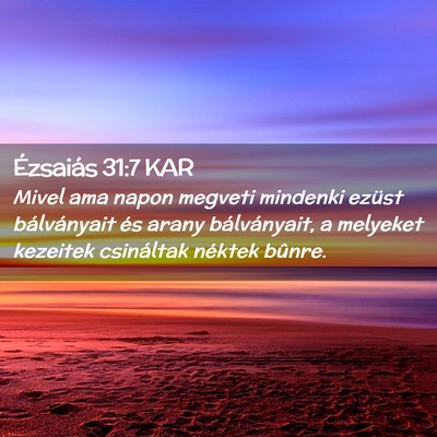 Picture 02 - Ézsaiás 31:7 KAR - Mivel ama napon megveti mindenki ezüst - Bible Verse Picture
