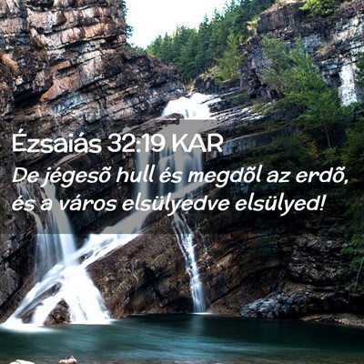 Picture 02 - Ézsaiás 32:19 KAR - De jégesõ hull és megdõl az erdõ, és a - Bible Verse Picture