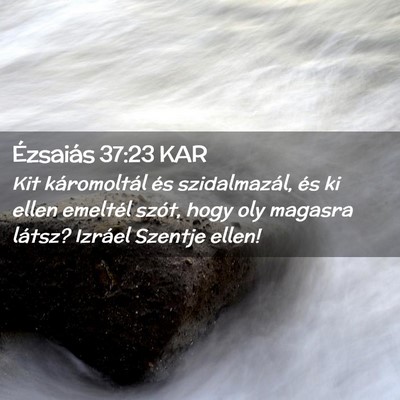 Picture 02 - Ézsaiás 37:23 KAR - Kit káromoltál és szidalmazál, és ki ellen - Bible Verse Picture