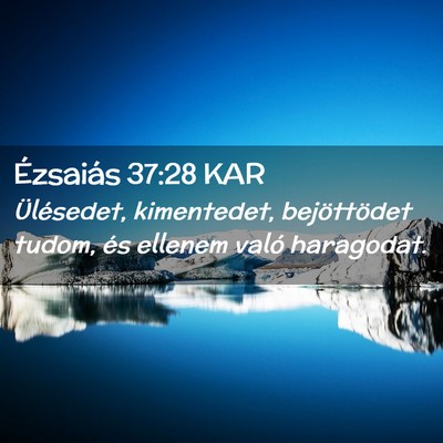 Picture 02 - Ézsaiás 37:28 KAR - Ülésedet, kimentedet, bejöttödet tudom, és - Bible Verse Picture