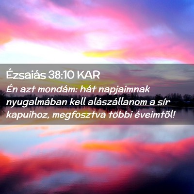 Picture 02 - Ézsaiás 38:10 KAR - Én azt mondám: hát napjaimnak nyugalmában - Bible Verse Picture