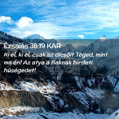 Picture 02 - Ézsaiás 38:19 KAR - Ki él, ki él, csak az dicsõít Téged, mint ma - Bible Verse Picture