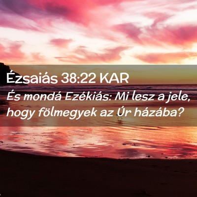 Picture 02 - Ézsaiás 38:22 KAR - És mondá Ezékiás: Mi lesz a jele, hogy - Bible Verse Picture