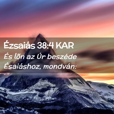 Picture 02 - Ézsaiás 38:4 KAR - És lõn az Úr beszéde Ésaiáshoz, - Bible Verse Picture