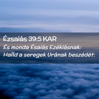 Picture 02 - Ézsaiás 39:5 KAR - És monda Ésaiás Ezékiásnak: Halld a seregek - Bible Verse Picture
