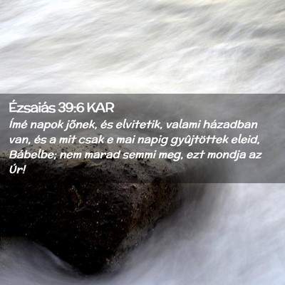 Picture 02 - Ézsaiás 39:6 KAR - Ímé napok jõnek, és elvitetik, valami - Bible Verse Picture
