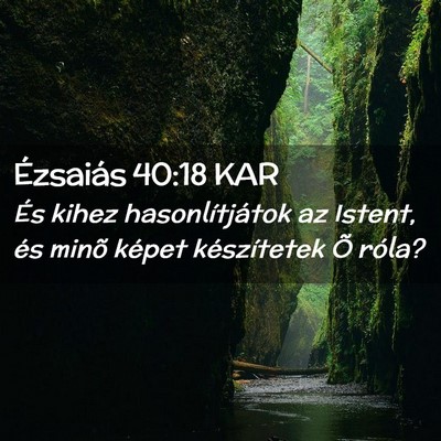 Picture 02 - Ézsaiás 40:18 KAR - És kihez hasonlítjátok az Istent, és minõ - Bible Verse Picture