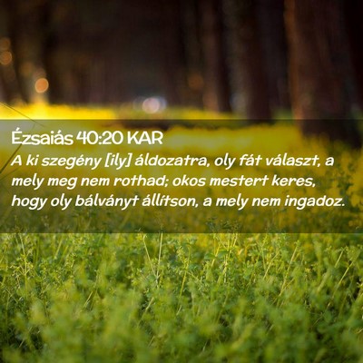 Picture 02 - Ézsaiás 40:20 KAR - A ki szegény [ily] áldozatra, oly fát - Bible Verse Picture