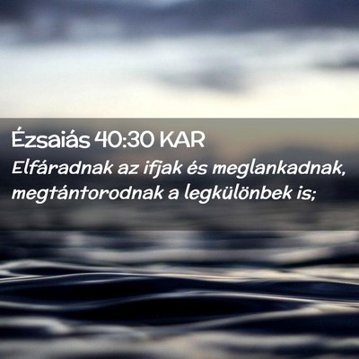 Picture 02 - Ézsaiás 40:30 KAR - Elfáradnak az ifjak és meglankadnak, - Bible Verse Picture