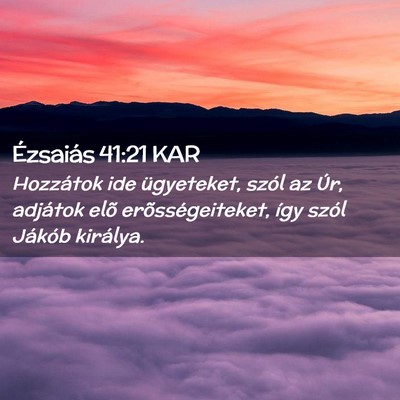 Picture 02 - Ézsaiás 41:21 KAR - Hozzátok ide ügyeteket, szól az Úr, adjátok - Bible Verse Picture