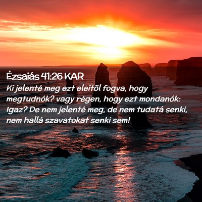Picture 02 - Ézsaiás 41:26 KAR - Ki jelenté meg ezt eleitõl fogva, hogy - Bible Verse Picture
