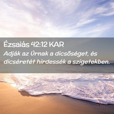 Picture 02 - Ézsaiás 42:12 KAR - Adják az Úrnak a dicsõséget, és dicséretét - Bible Verse Picture