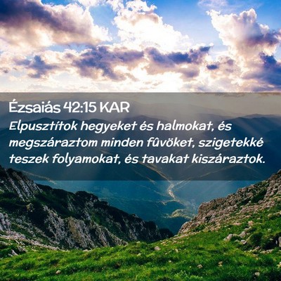 Picture 02 - Ézsaiás 42:15 KAR - Elpusztítok hegyeket és halmokat, és - Bible Verse Picture