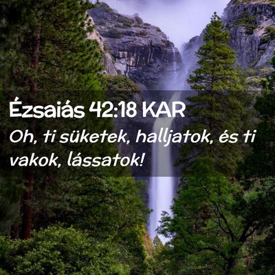 Picture 02 - Ézsaiás 42:18 KAR - Oh, ti süketek, halljatok, és ti vakok, - Bible Verse Picture