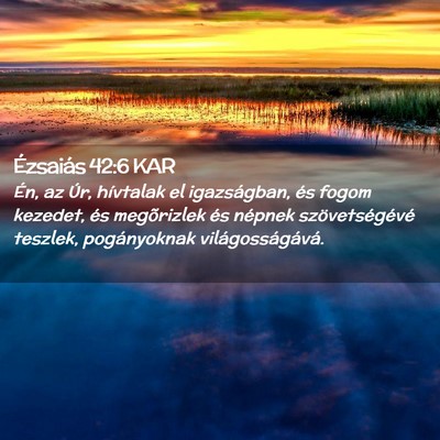 Picture 02 - Ézsaiás 42:6 KAR - Én, az Úr, hívtalak el igazságban, és fogom - Bible Verse Picture