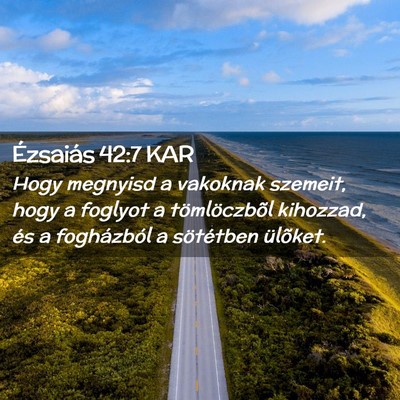 Picture 02 - Ézsaiás 42:7 KAR - Hogy megnyisd a vakoknak szemeit, hogy a foglyot - Bible Verse Picture