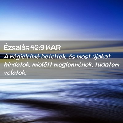 Picture 02 - Ézsaiás 42:9 KAR - A régiek ímé beteltek, és most újakat - Bible Verse Picture