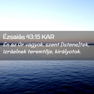 Picture 02 - Ézsaiás 43:15 KAR - Én az Úr vagyok, szent [Istene]tek, Izráelnek - Bible Verse Picture