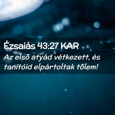 Picture 02 - Ézsaiás 43:27 KAR - Az elsõ atyád vétkezett, és tanítóid - Bible Verse Picture