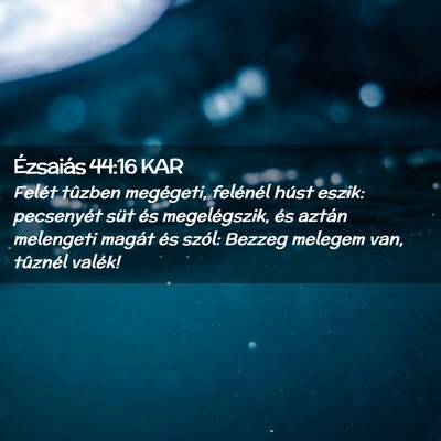 Picture 02 - Ézsaiás 44:16 KAR - Felét tûzben megégeti, felénél húst eszik: - Bible Verse Picture