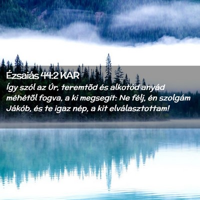Picture 02 - Ézsaiás 44:2 KAR - Így szól az Úr, teremtõd és alkotód anyád - Bible Verse Picture
