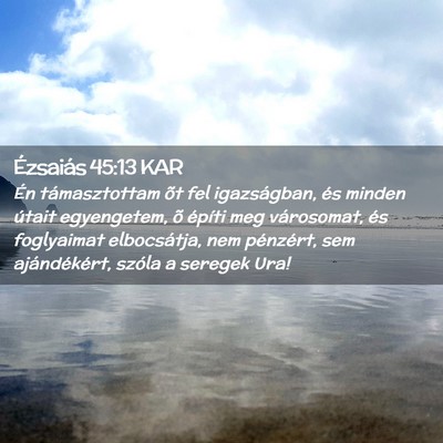 Picture 02 - Ézsaiás 45:13 KAR - Én támasztottam õt fel igazságban, és minden - Bible Verse Picture