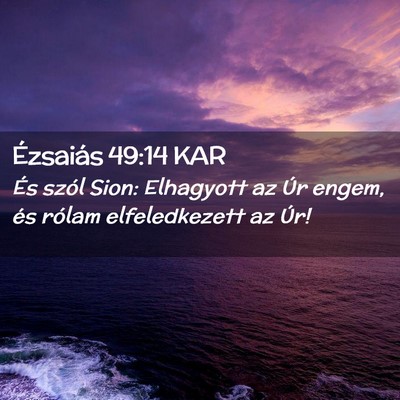 Picture 02 - Ézsaiás 49:14 KAR - És szól Sion: Elhagyott az Úr engem, és - Bible Verse Picture