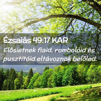 Picture 02 - Ézsaiás 49:17 KAR - Elõsietnek fiaid, rombolóid és pusztítóid - Bible Verse Picture