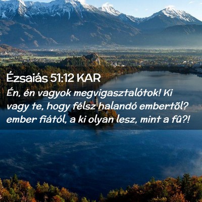 Picture 02 - Ézsaiás 51:12 KAR - Én, én vagyok megvigasztalótok! Ki vagy te, - Bible Verse Picture