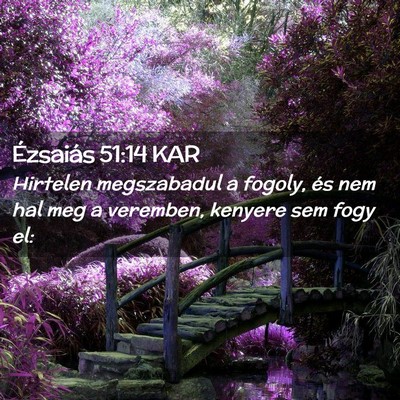 Picture 02 - Ézsaiás 51:14 KAR - Hirtelen megszabadul a fogoly, és nem hal meg a - Bible Verse Picture