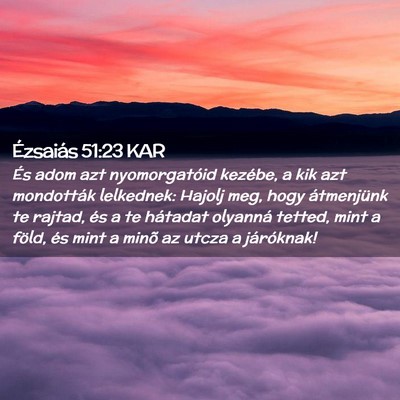 Picture 02 - Ézsaiás 51:23 KAR - És adom azt nyomorgatóid kezébe, a kik azt - Bible Verse Picture