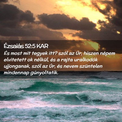 Picture 02 - Ézsaiás 52:5 KAR - És most mit tegyek itt? szól az Úr, hiszen - Bible Verse Picture