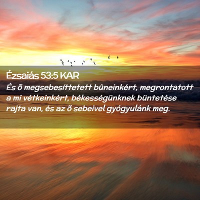 Picture 02 - Ézsaiás 53:5 KAR - És õ megsebesíttetett bûneinkért, - Bible Verse Picture
