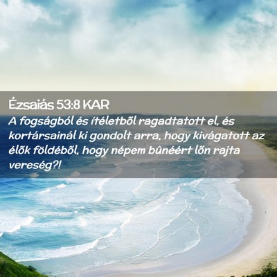 Picture 02 - Ézsaiás 53:8 KAR - A fogságból és ítéletbõl ragadtatott el, - Bible Verse Picture